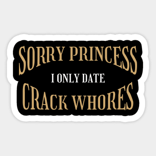 Sorry Princess I Only Date Crack Whores - Creepy Typograph Sticker